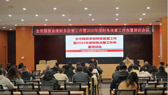 市国资委召开全市国资系统财务监管工作暨2025年度财务决算统计培训会